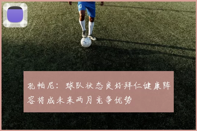 孔帕尼：球队状态良好拜仁健康阵容将成未来两月竞争优势