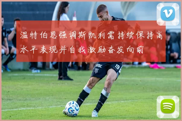 温特伯恩强调斯凯利需持续保持高水平表现并自我激励奋发向前