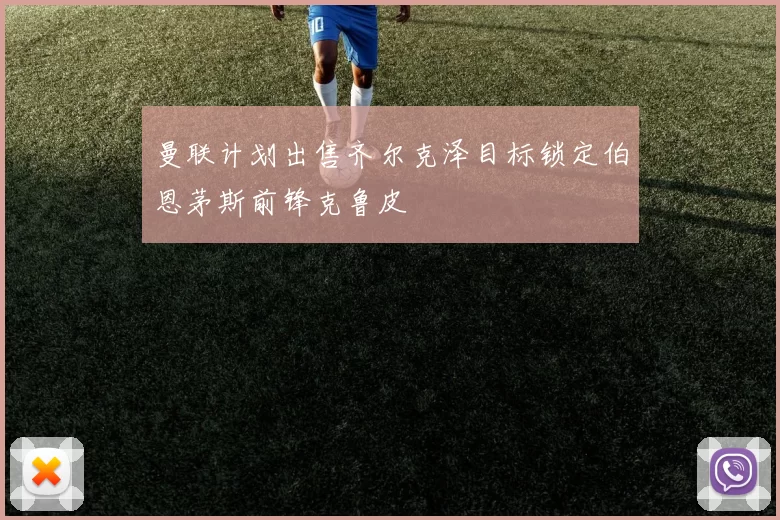 曼联计划出售齐尔克泽目标锁定伯恩茅斯前锋克鲁皮
